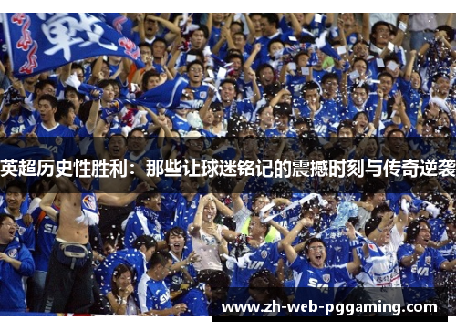 英超历史性胜利:那些让球迷铭记的震撼时刻与传奇逆袭 英超历史性胜利:那些让球迷铭记的震撼时刻与传奇逆袭