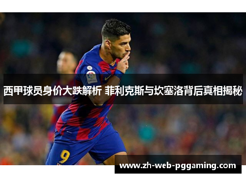 西甲球员身价大跌解析 菲利克斯与坎塞洛背后真相揭秘