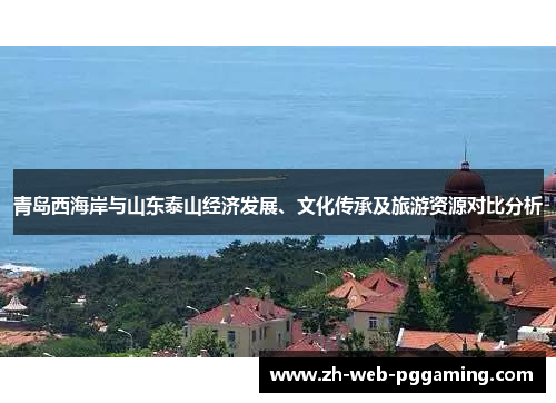 青岛西海岸与山东泰山经济发展、文化传承及旅游资源对比分析 青岛西海岸与山东泰山经济发展、文化传承及旅游资源对比分析