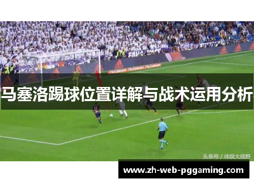 马塞洛踢球位置详解与战术运用分析 马塞洛踢球位置详解与战术运用分析