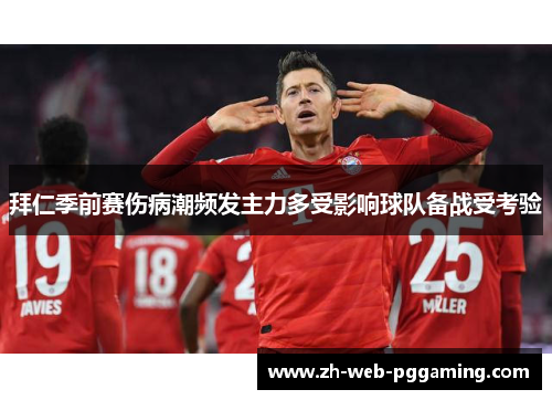 拜仁季前赛伤病潮频发主力多受影响球队备战受考验