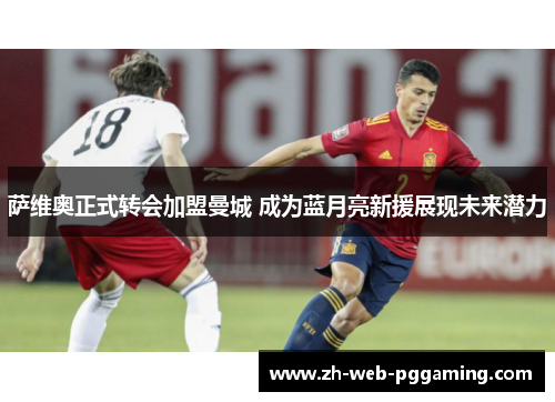 萨维奥正式转会加盟曼城 成为蓝月亮新援展现未来潜力