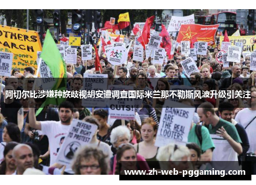 阿切尔比涉嫌种族歧视胡安遭调查国际米兰那不勒斯风波升级引关注 阿切尔比涉嫌种族歧视胡安遭调查国际米兰那不勒斯风波升级引关注