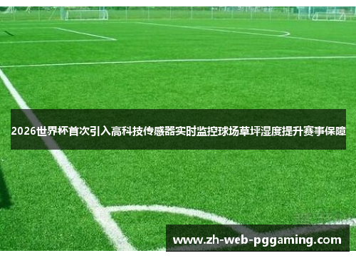 2026世界杯首次引入高科技传感器实时监控球场草坪湿度提升赛事保障