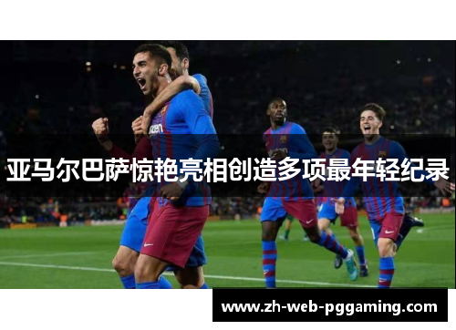 亚马尔巴萨惊艳亮相创造多项最年轻纪录